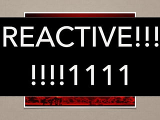 REACTIVE!!!
!!!!1111
 