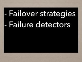 - Failover strategies
- Failure detectors
 