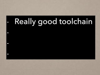 - Really good toolchain
-
-
-
 
