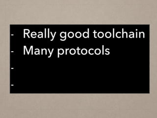 - Really good toolchain
- Many protocols
-
-
 