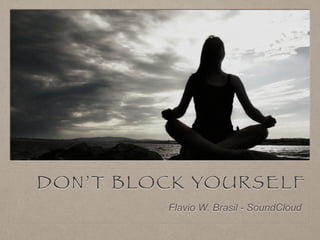 DON’T BLOCK YOURSELF
Flavio W. Brasil - SoundCloud
 