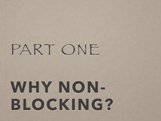 PART ONE
!
WHY NON-
BLOCKING?
 