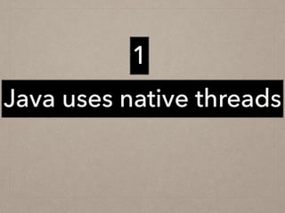 Java uses native threads
1
 