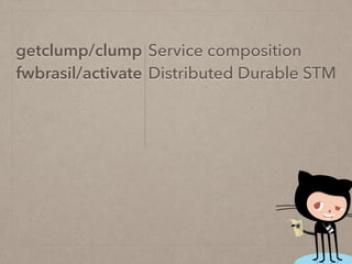 Service composition
Distributed Durable STM
getclump/clump
fwbrasil/activate
 