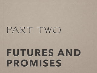PART TWO
!
FUTURES AND
PROMISES
 
