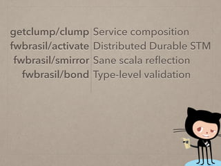Service composition
Distributed Durable STM
Sane scala reﬂection
Type-level validation
getclump/clump
fwbrasil/activate
fwbrasil/smirror
fwbrasil/bond
 
