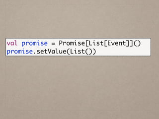 val promise = Promise[List[Event]]()	
promise.setValue(List())
 
