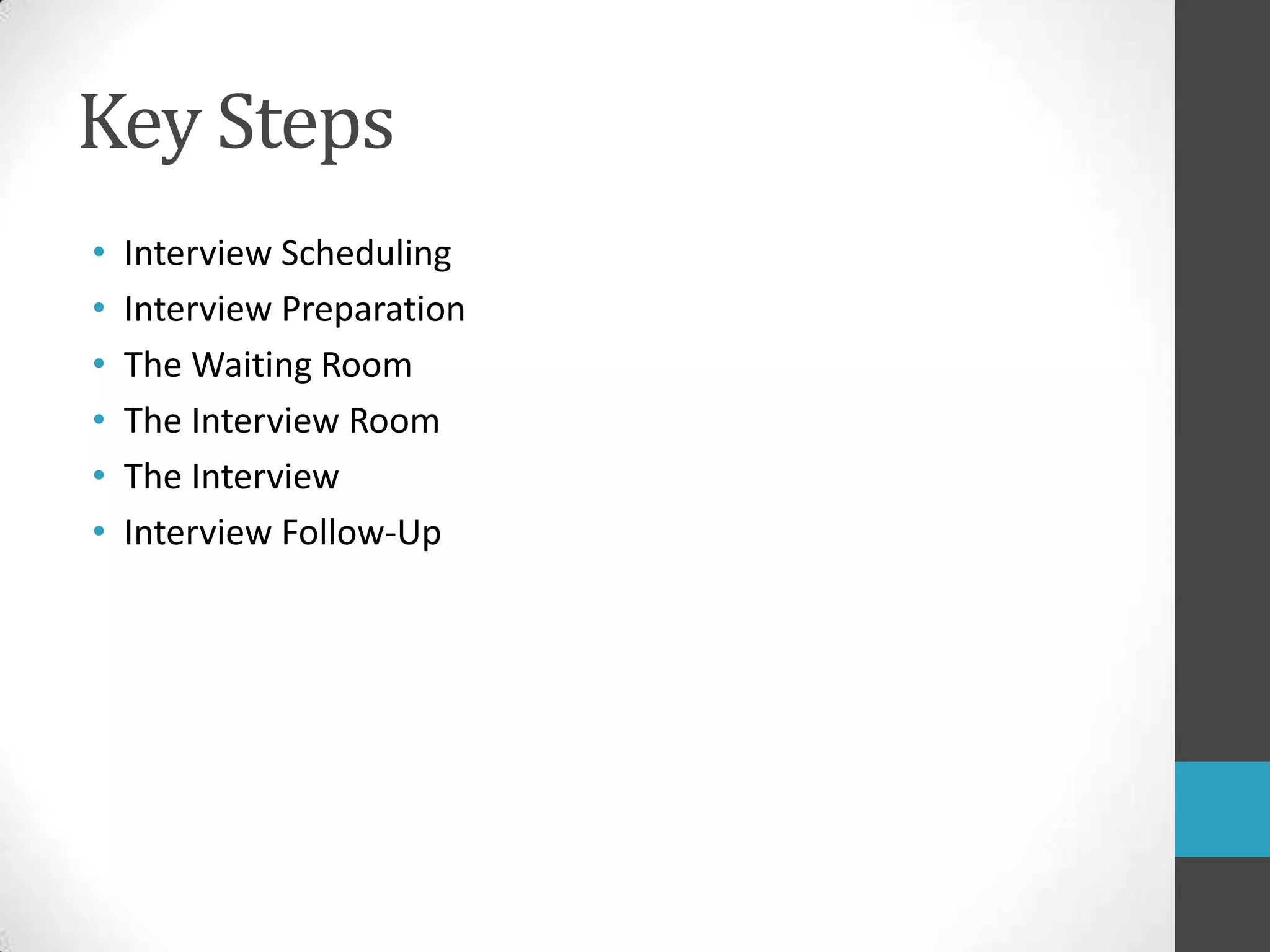 Key StepsInterview SchedulingInterview PreparationThe Waiting RoomThe Interview RoomThe InterviewInterview Follow-Up