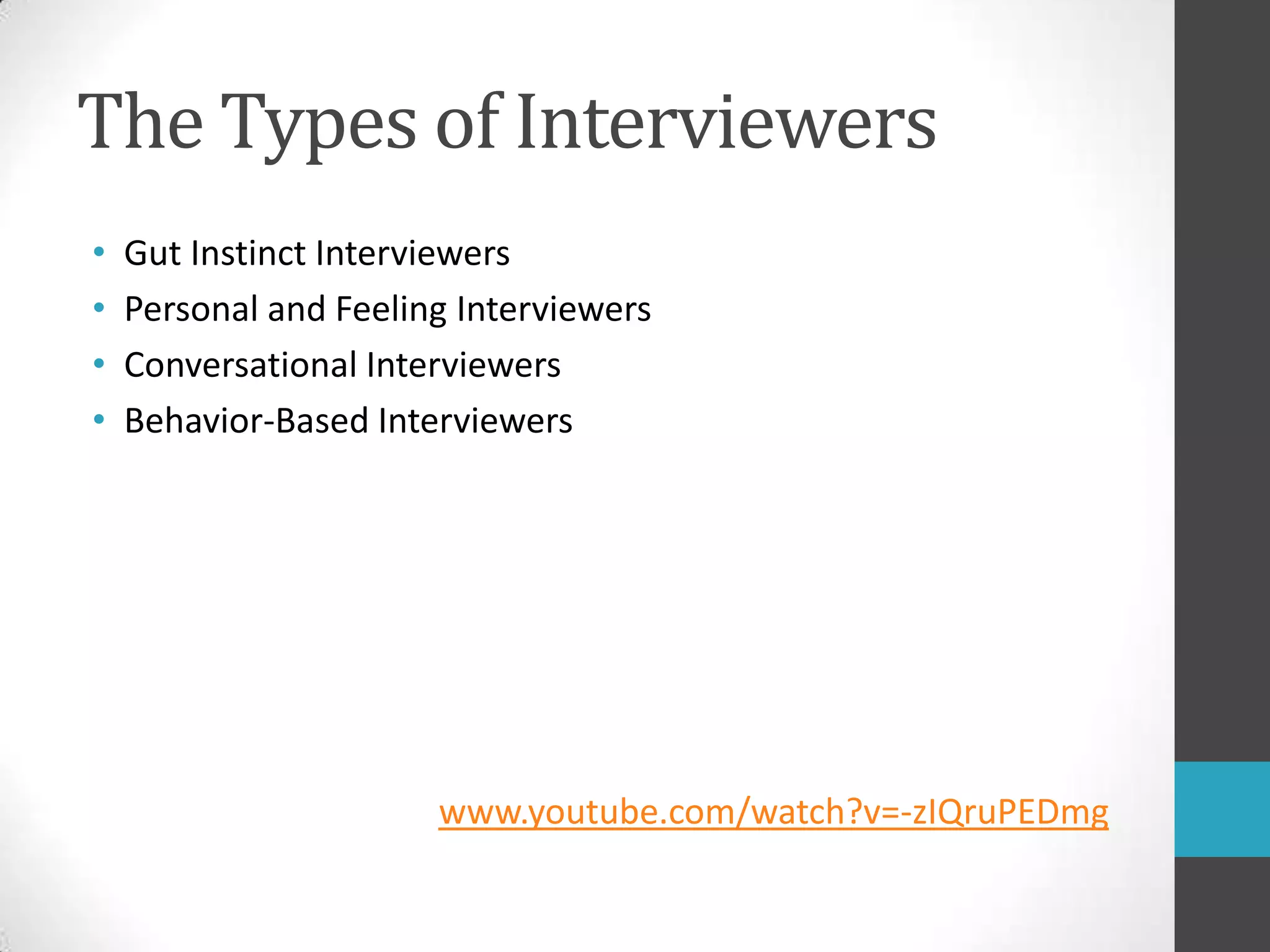 The Types of InterviewersGut Instinct InterviewersPersonal and Feeling InterviewersConversational InterviewersBehavior-Based Interviewerswww.youtube.com/watch?v=-zIQruPEDmg
