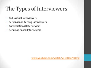 The Types of InterviewersGut Instinct InterviewersPersonal and Feeling InterviewersConversational InterviewersBehavior-Based Interviewerswww.youtube.com/watch?v=-zIQruPEDmg