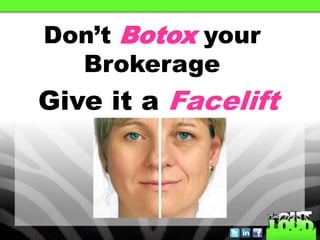 Don’t Botox your
  Brokerage
Give it a Facelift
 