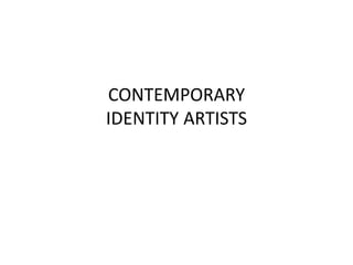 CONTEMPORARY
IDENTITY ARTISTS
 