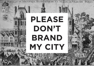 PLEASE
 DON’T
BRAND
MY CITY
 