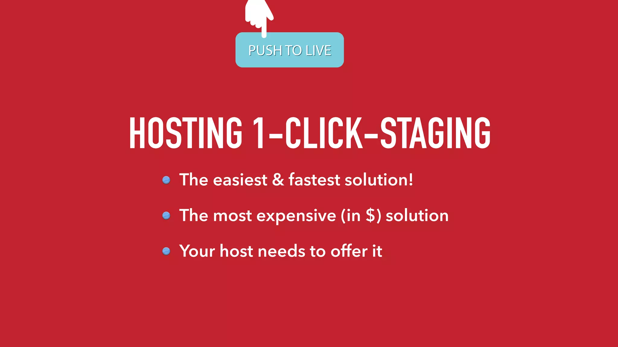 HOSTING 1-CLICK-STAGING
The easiest & fastest solution!
The most expensive (in $) solution
Your host needs to offer it
PUSH TO LIVEPUSH TO LIVE
 