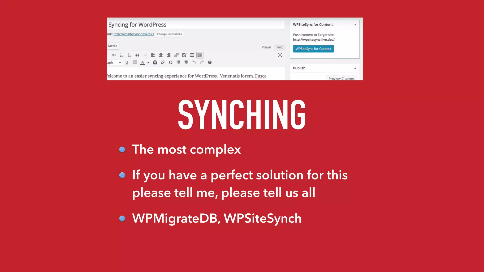 SYNCHING
The most complex
If you have a perfect solution for this
please tell me, please tell us all
WPMigrateDB, WPSiteSynch
 