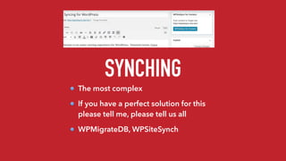 SYNCHING
The most complex
If you have a perfect solution for this
please tell me, please tell us all
WPMigrateDB, WPSiteSynch
 