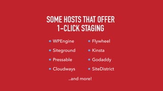 SOME HOSTS THAT OFFER 
1-CLICK STAGING
WPEngine
Siteground
Pressable
Cloudways
Flywheel
Kinsta
Godaddy
SiteDistrict
..and ...