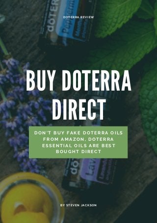 DON'T BUY FAKE DOTERRA OILS
FROM AMAZON, DOTERRA
ESSENTIAL OILS ARE BEST
BOUGHT DIRECT
BUY DOTERRA
DIRECT
BY STEVEN JACKSON
DOTERRA REVIEW
 