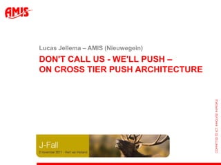 Lucas Jellema – AMIS (Nieuwegein)
DON'T CALL US - WE'LL PUSH –
ON CROSS TIER PUSH ARCHITECTURE




JavaOne 2011, Birds of a Feather
 