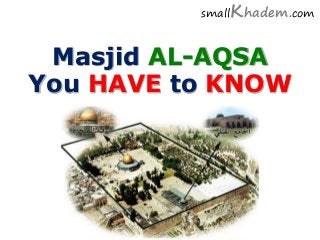 Masjid AL-AQSA
You HAVE to KNOW
smallKhadem.com
 