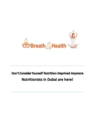 Don’t Consider Yourself Nutrition-Deprived Anymore 
Nutritionists in Dubai are here! 
 