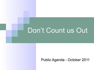 Don’t Count us Out Public Agenda - October 2011 