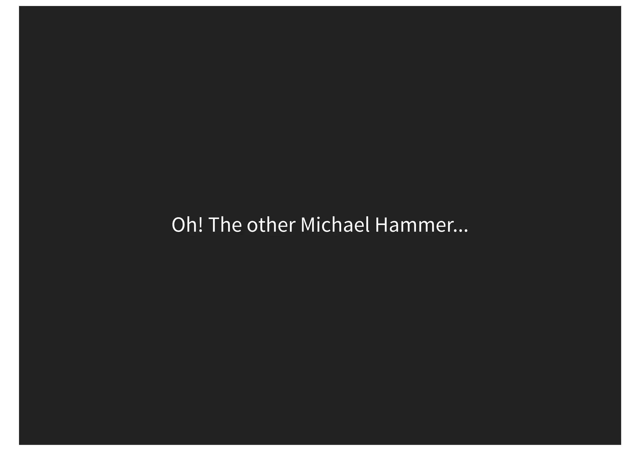 Oh! The other Michael Hammer... 
