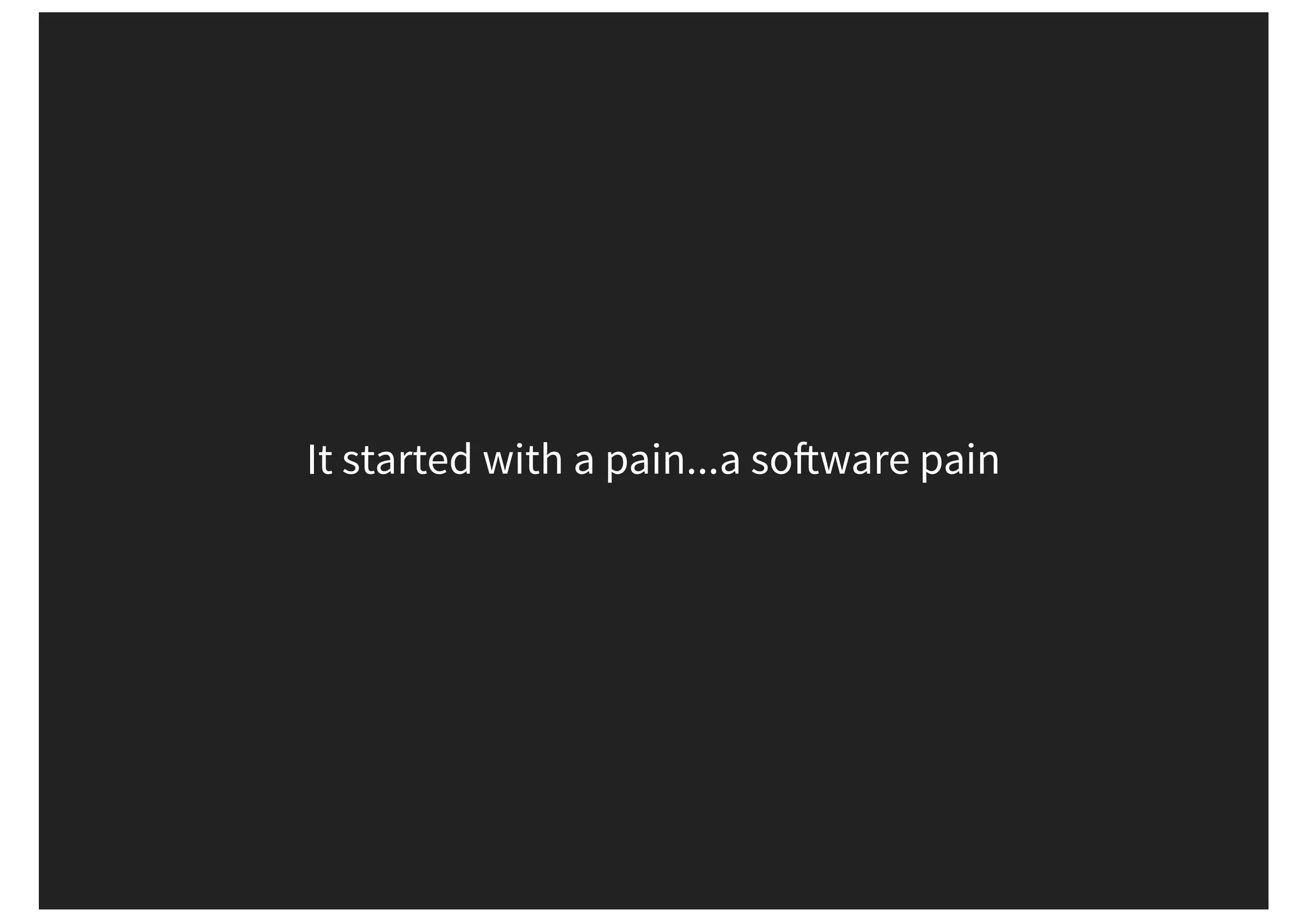 It started with a pain...a so ware pain 