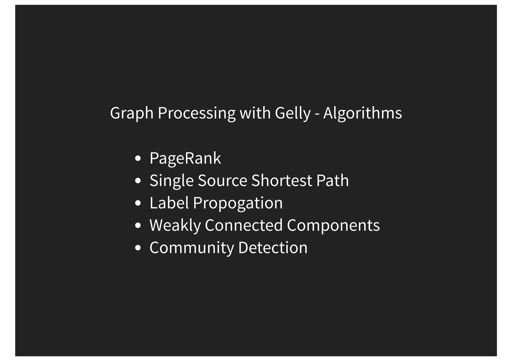 Graph Processing with Gelly - Algorithms PageRank Single Source Shortest Path Label Propogation Weakly Connected Components Community Detection 