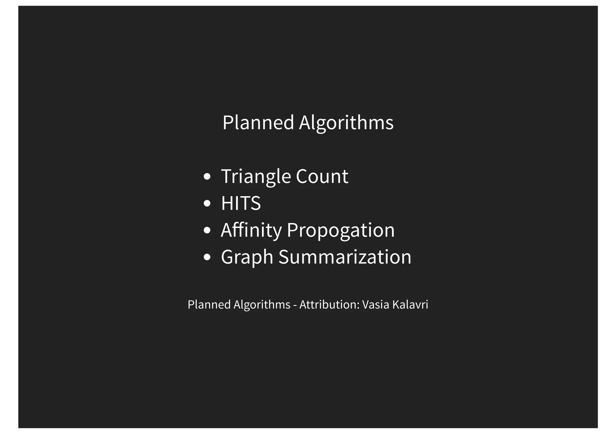 Planned Algorithms Triangle Count HITS Aﬀinity Propogation Graph Summarization Planned Algorithms - Attribution: Vasia Kalavri 