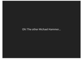 Oh! The other Michael Hammer...
 