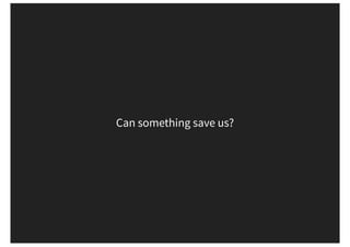 Can something save us?
 