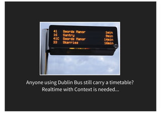 Anyone using Dublin Bus still carry a timetable?
Realtime with Context is needed...
 