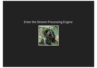 Enter the Stream Processing Engine
 
