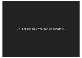 OK - Engines on... What can we do with it ?
 