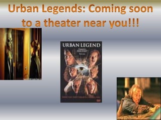 Urban Legends: Coming soon to a theater near you!!! 