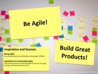 CC 2.0 https://www.flickr.com/photos/vfsdigitaldesign/5396691102/
Inspiration and Sources
Being Agile
http://www.slideshare.net/MikePearce/being-agile-7819456
Ingredients to Sustainable Agile
http://www.slideshare.net/AhmedSidky/introduction-to-icagile-
through-sustainable-agility-kiev-2013
 