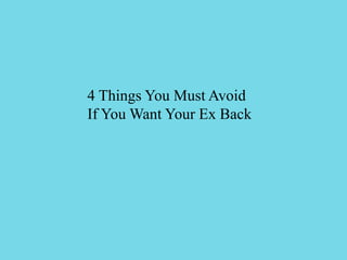 4 Things You Must Avoid
If You Want Your Ex Back
 