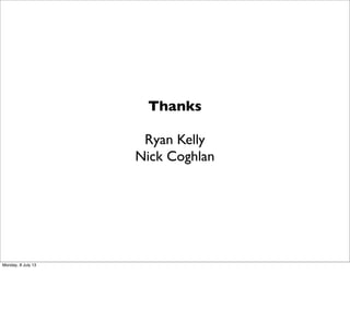 Thanks
Ryan Kelly
Nick Coghlan
Monday, 8 July 13
 