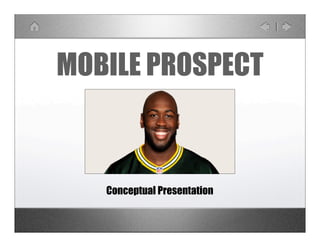MOBILE PROSPECT
Conceptual Presentation
 