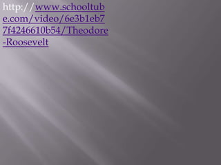 http://www.schooltube.com/video/6e3b1eb77f4246610b54/Theodore-Roosevelt