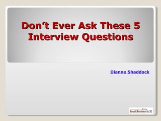 Don’t Ever Ask These 5 Interview Questions Dianne   Shaddock 