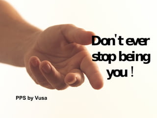 Don't ever stop being you ! PPS by Vusa 