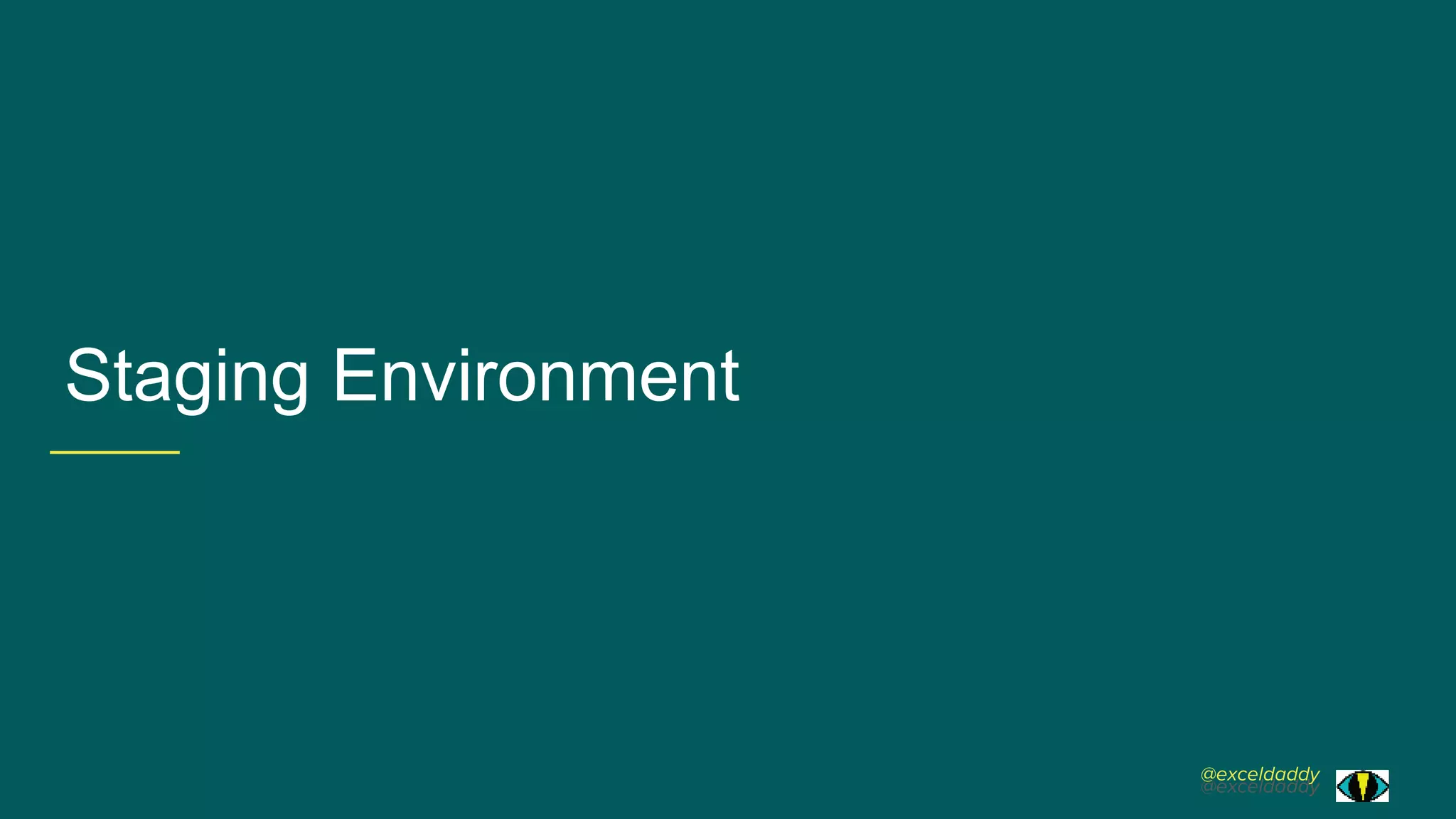 @exceldaddy
@exceldaddy
Staging Environment
 