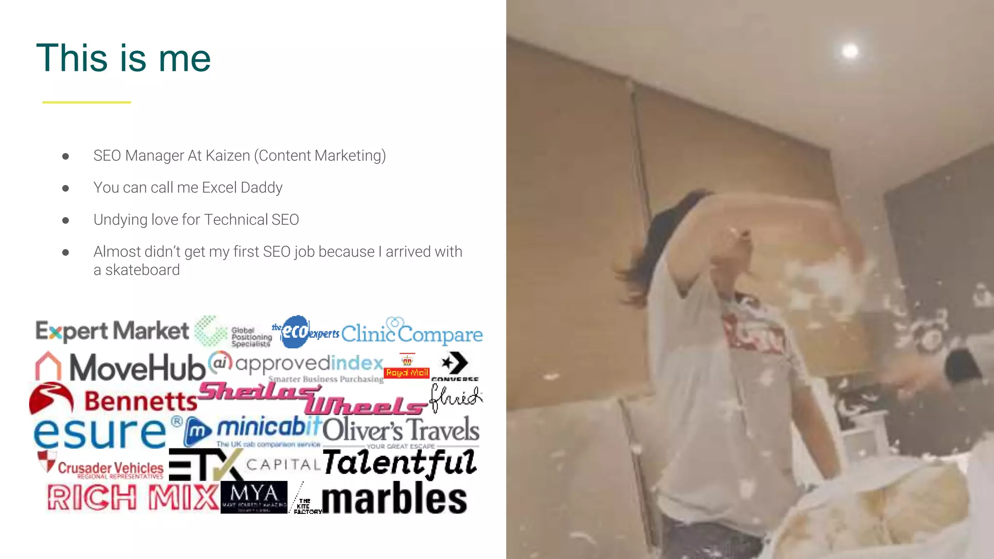 @exceldaddy
This is me
● SEO Manager At Kaizen (Content Marketing)
● You can call me Excel Daddy
● Undying love for Technical SEO
● Almost didn’t get my first SEO job because I arrived with
a skateboard
 