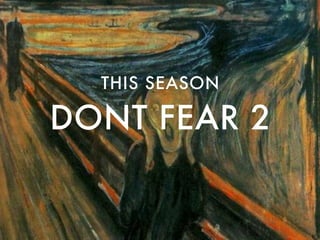 DONT FEAR 2
THIS SEASON
 