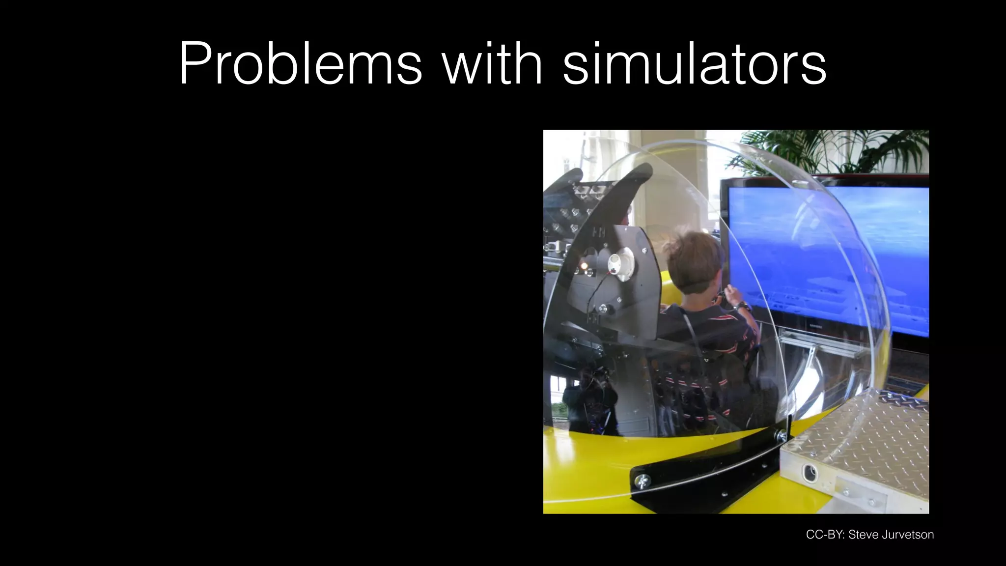 Problems with simulators
CC-BY: Steve Jurvetson
 