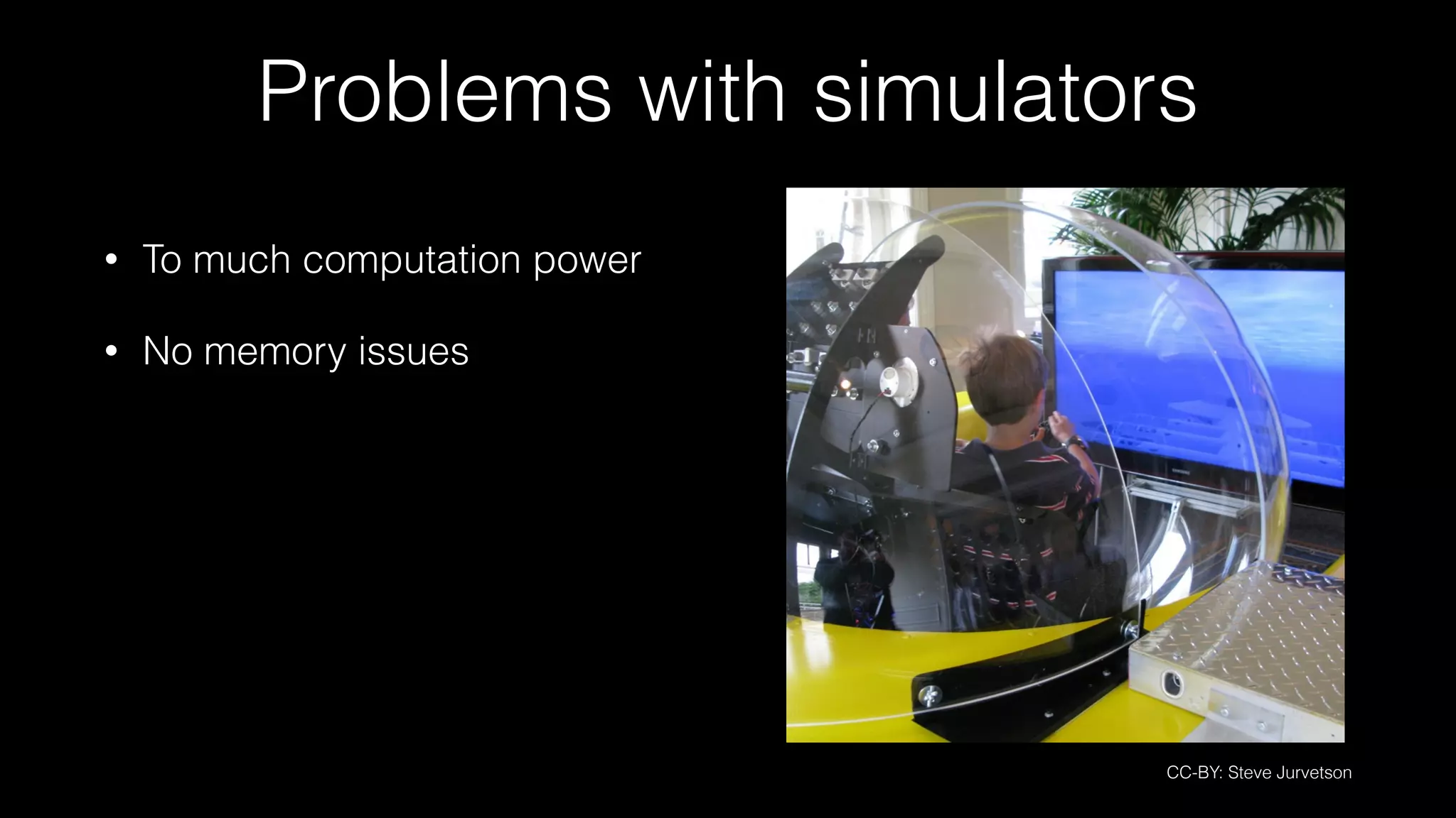Problems with simulators
• To much computation power
• No memory issues
CC-BY: Steve Jurvetson
 