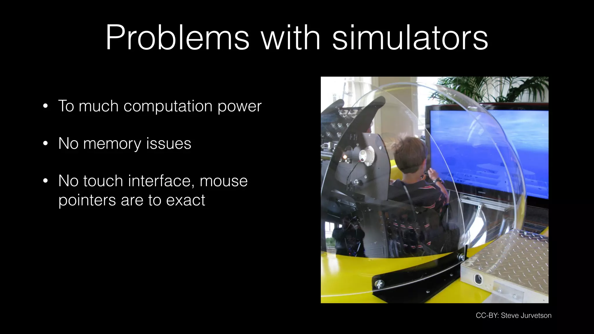 Problems with simulators
• To much computation power
• No memory issues
• No touch interface, mouse
pointers are to exact
CC-BY: Steve Jurvetson
 