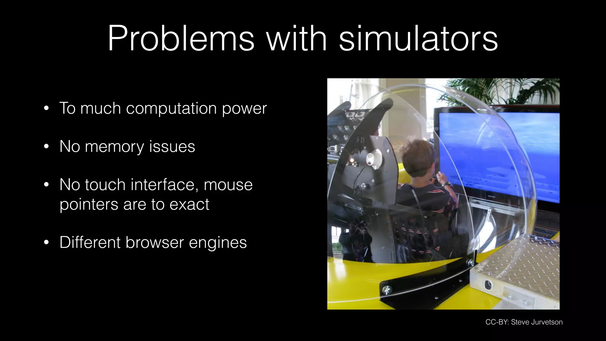 Problems with simulators
• To much computation power
• No memory issues
• No touch interface, mouse
pointers are to exact
• Different browser engines
CC-BY: Steve Jurvetson
 